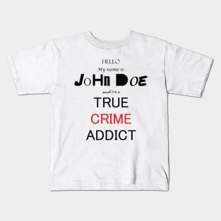 My Name is John Doe and im a True Crime Addict Kids T-Shirt